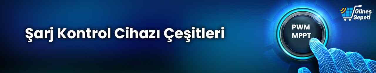 Şarj Kontrol Cihazı Çeşitleri